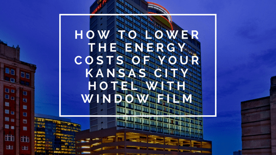 How to Lower the Energy Costs of Your Kansas City Hotel With Window Film